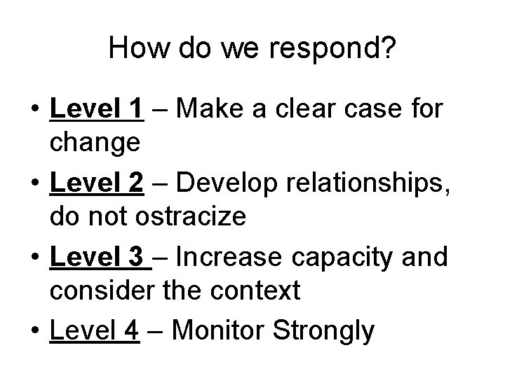 How do we respond? • Level 1 – Make a clear case for change