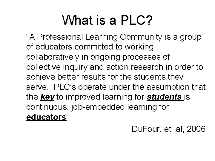 What is a PLC? “A Professional Learning Community is a group of educators committed