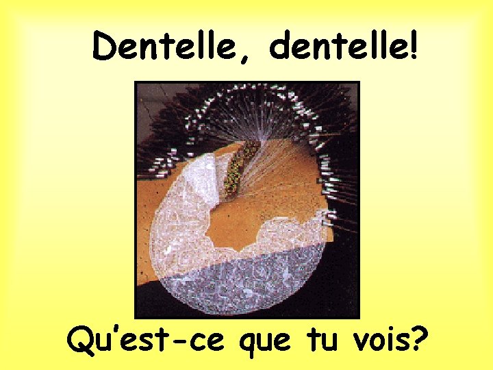 Dentelle, dentelle! Qu’est-ce que tu vois? 