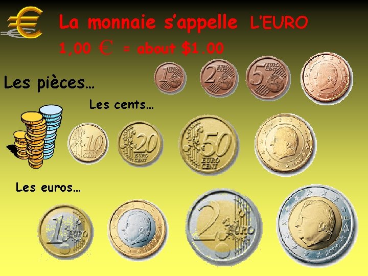 La monnaie s’appelle L’EURO 1, 00 = about $1. 00 Les pièces… Les cents…