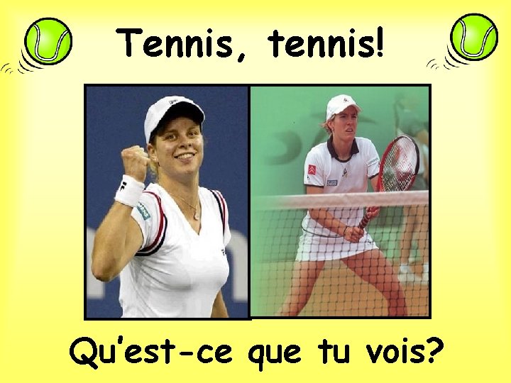 Tennis, tennis! Qu’est-ce que tu vois? 