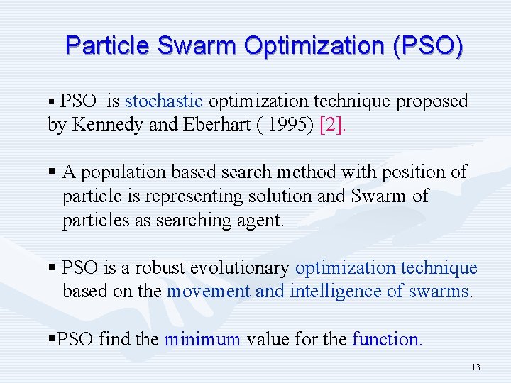 Particle Swarm Optimization (PSO) § PSO is stochastic optimization technique proposed by Kennedy and