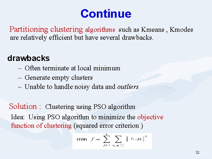 Continue Partitioning clustering algorithms such as Kmeans , Kmodes are relatively efficient but have