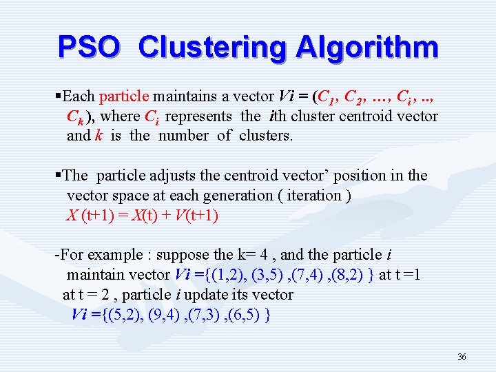 PSO Clustering Algorithm §Each particle maintains a vector Vi = (C 1 , C