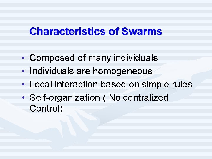 Characteristics of Swarms • • Composed of many individuals Individuals are homogeneous Local interaction