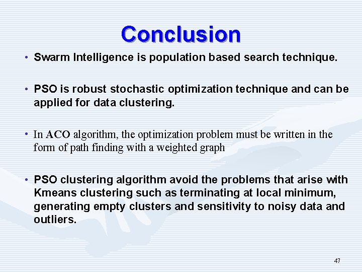 Conclusion • Swarm Intelligence is population based search technique. • PSO is robust stochastic