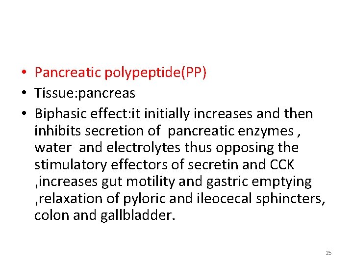  • Pancreatic polypeptide(PP) • Tissue: pancreas • Biphasic effect: it initially increases and