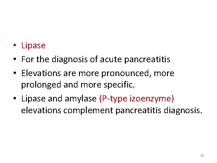  • Lipase • For the diagnosis of acute pancreatitis • Elevations are more