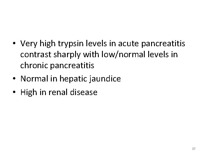  • Very high trypsin levels in acute pancreatitis contrast sharply with low/normal levels
