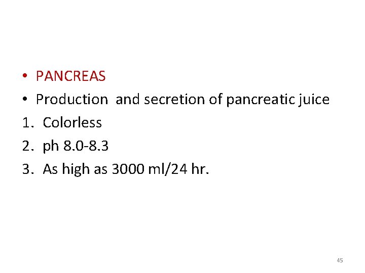  • PANCREAS • Production and secretion of pancreatic juice 1. Colorless 2. ph