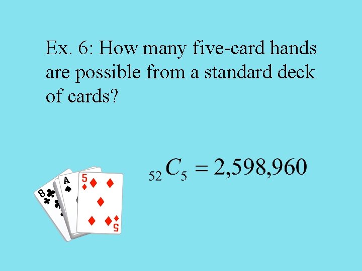 Ex. 6: How many five-card hands are possible from a standard deck of cards?