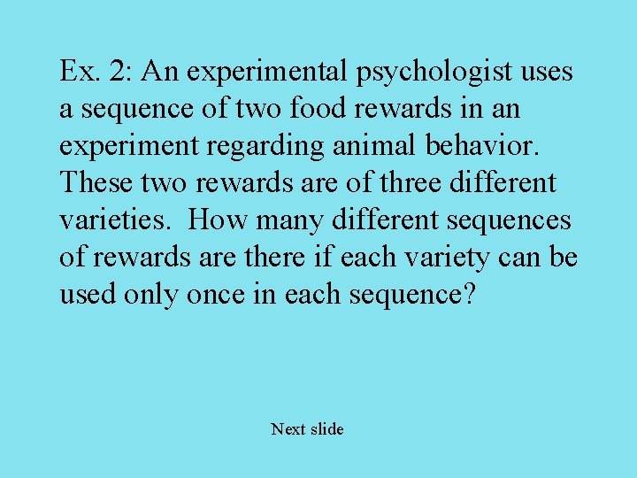 Ex. 2: An experimental psychologist uses a sequence of two food rewards in an