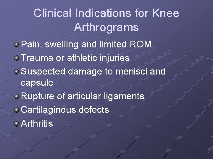 Clinical Indications for Knee Arthrograms Pain, swelling and limited ROM Trauma or athletic injuries