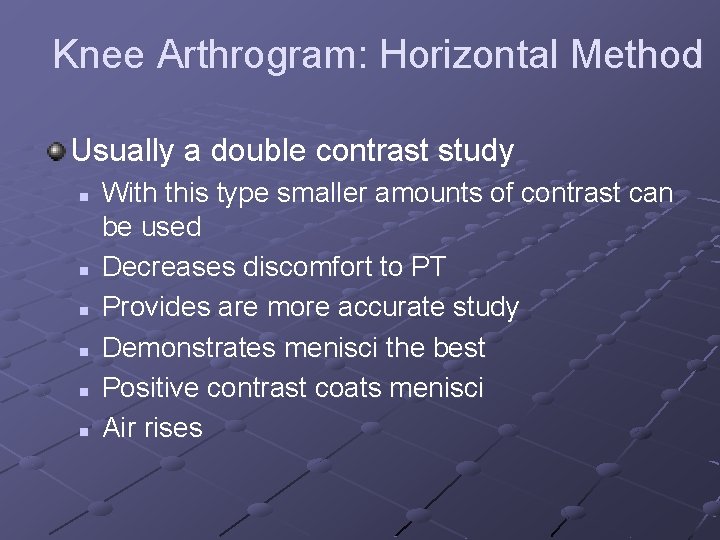 Knee Arthrogram: Horizontal Method Usually a double contrast study n n n With this