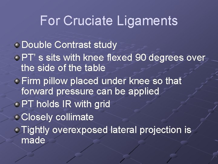 For Cruciate Ligaments Double Contrast study PT’ s sits with knee flexed 90 degrees