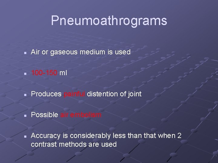 Pneumoathrograms n Air or gaseous medium is used n 100 -150 ml n Produces