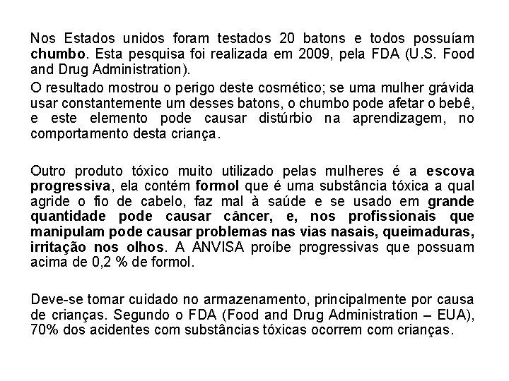 Nos Estados unidos foram testados 20 batons e todos possuíam chumbo. Esta pesquisa foi