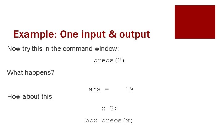 Example: One input & output Now try this in the command window: oreos(3) What