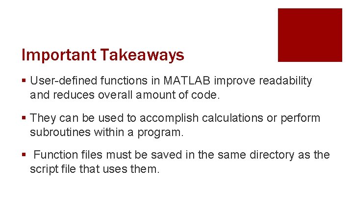 Important Takeaways § User-defined functions in MATLAB improve readability and reduces overall amount of