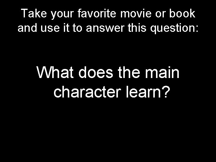 Take your favorite movie or book and use it to answer this question: What