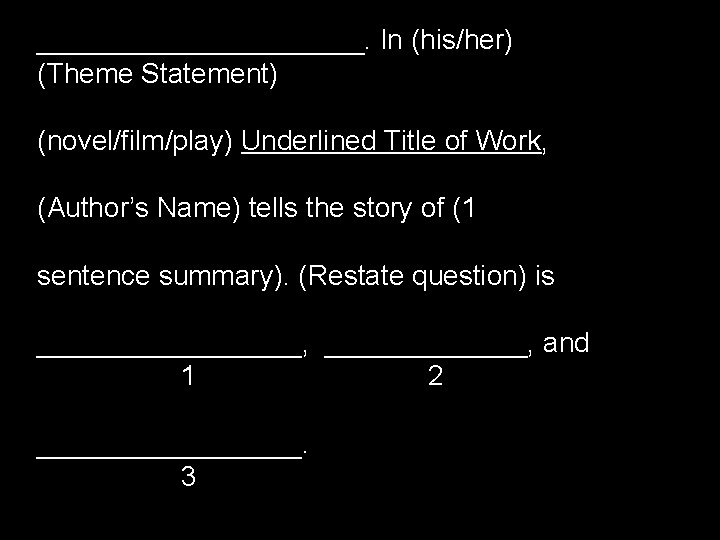 ___________. In (his/her) (Theme Statement) (novel/film/play) Underlined Title of Work, (Author’s Name) tells the