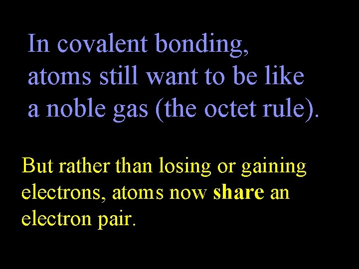 In covalent bonding, atoms still want to be like a noble gas (the octet In covalent bonding, atoms still want to be like a noble gas (the octet