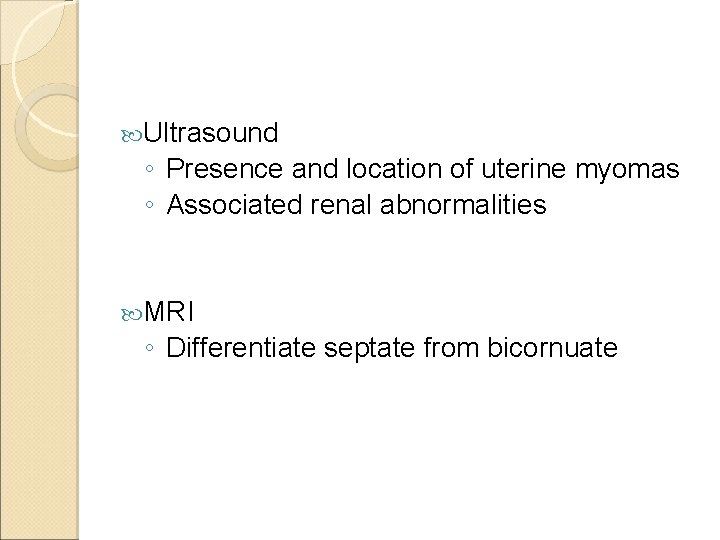  Ultrasound ◦ Presence and location of uterine myomas ◦ Associated renal abnormalities MRI
