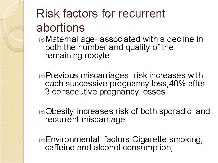 Risk factors for recurrent abortions Maternal age- associated with a decline in both the