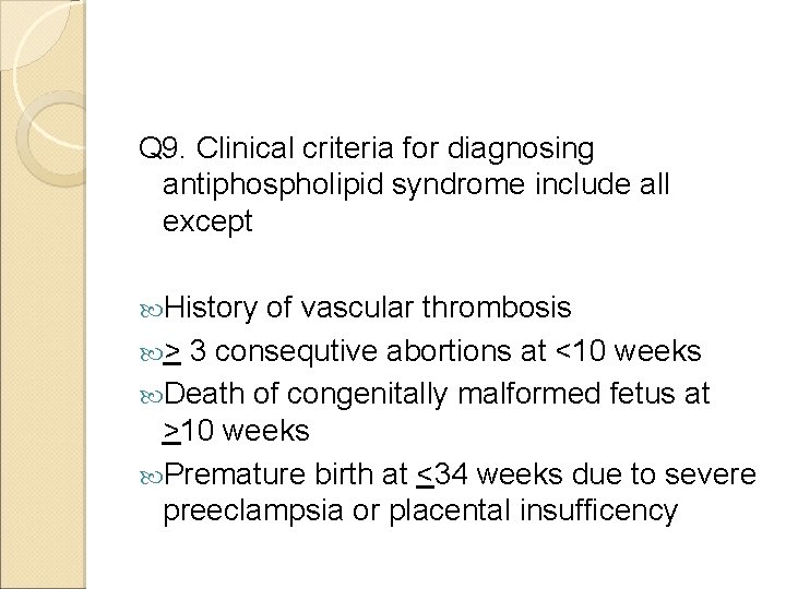 Q 9. Clinical criteria for diagnosing antiphospholipid syndrome include all except History of vascular