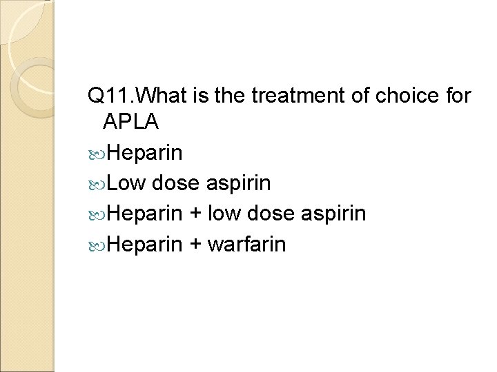 Q 11. What is the treatment of choice for APLA Heparin Low dose aspirin