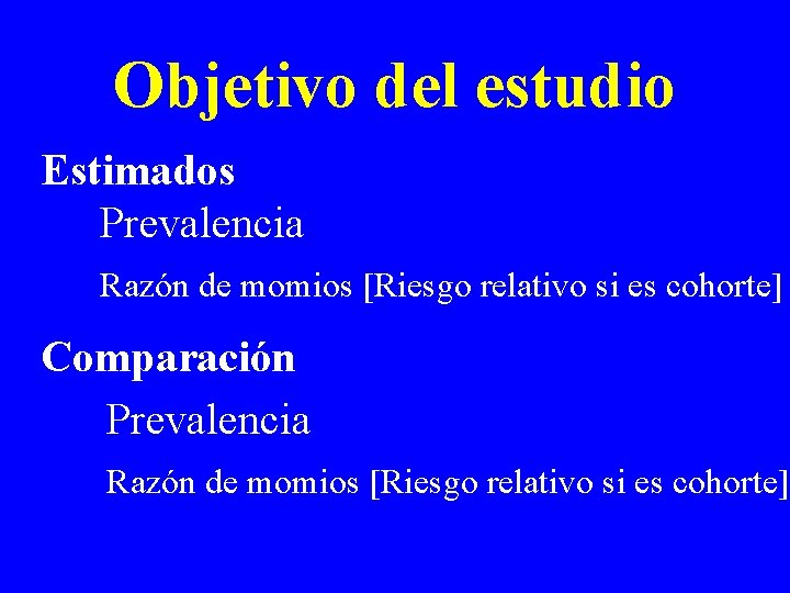 Objetivo del estudio Estimados Prevalencia Razón de momios [Riesgo relativo si es cohorte] Comparación