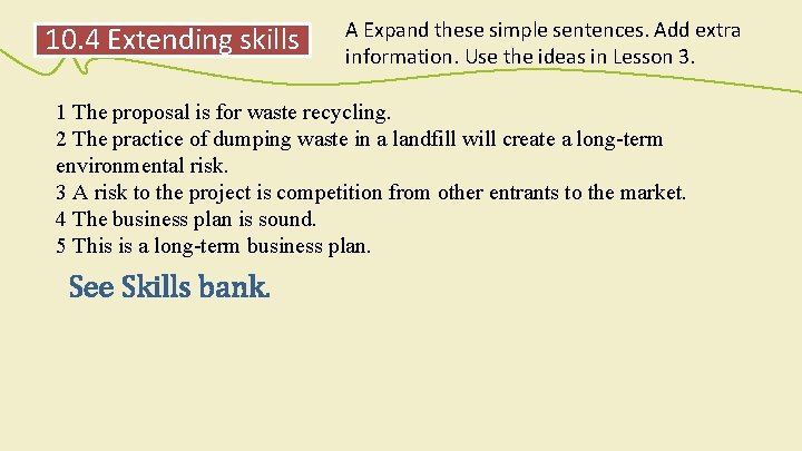 10. 4 Extending skills A Expand these simple sentences. Add extra information. Use the