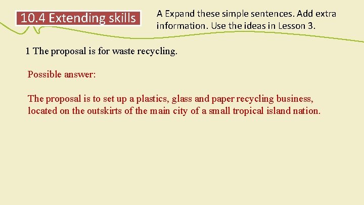 10. 4 Extending skills A Expand these simple sentences. Add extra information. Use the