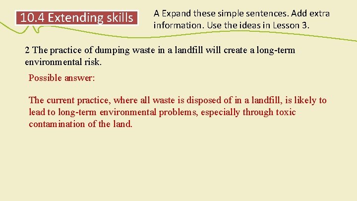 10. 4 Extending skills A Expand these simple sentences. Add extra information. Use the