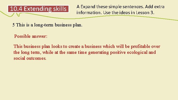 10. 4 Extending skills A Expand these simple sentences. Add extra information. Use the