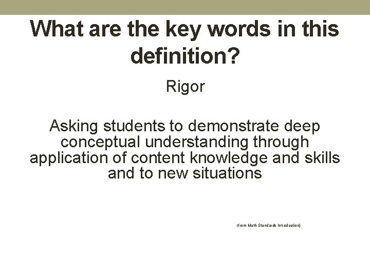 What are the key words in this definition? Rigor Asking students to demonstrate deep