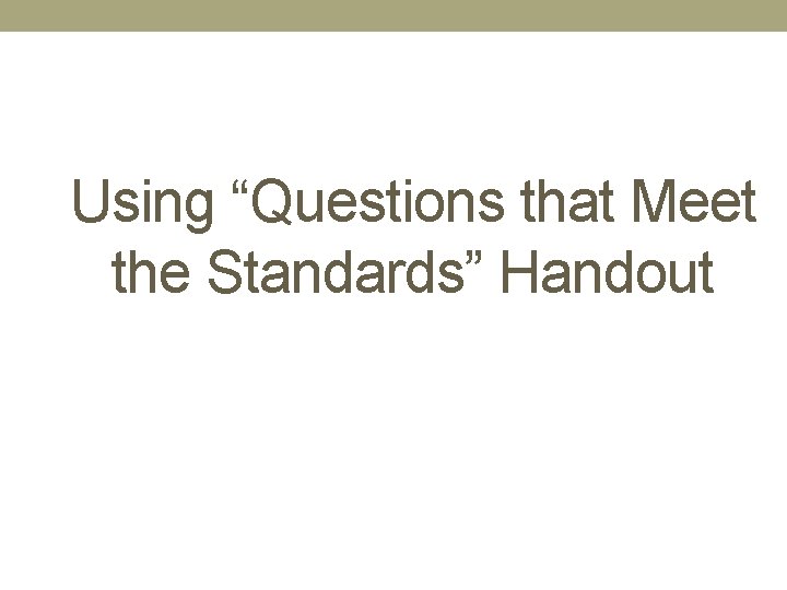 Using “Questions that Meet the Standards” Handout 