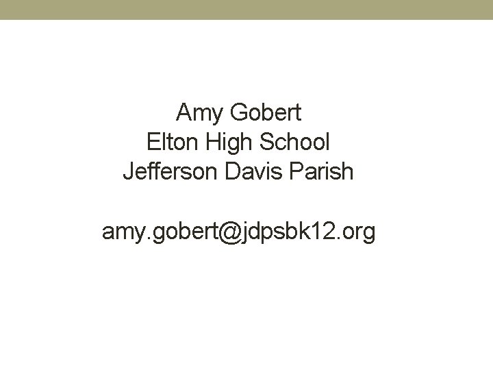 Amy Gobert Elton High School Jefferson Davis Parish amy. gobert@jdpsbk 12. org 