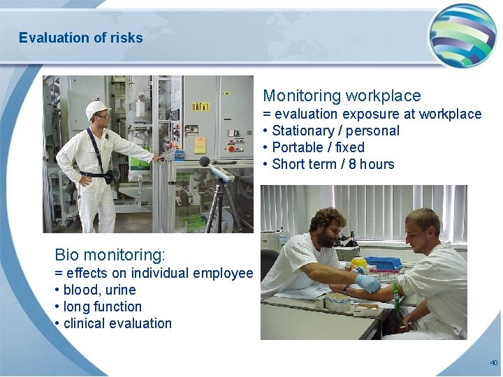 Evaluation of risks Monitoring workplace: = evaluation exposure at workplace • Stationary / personal