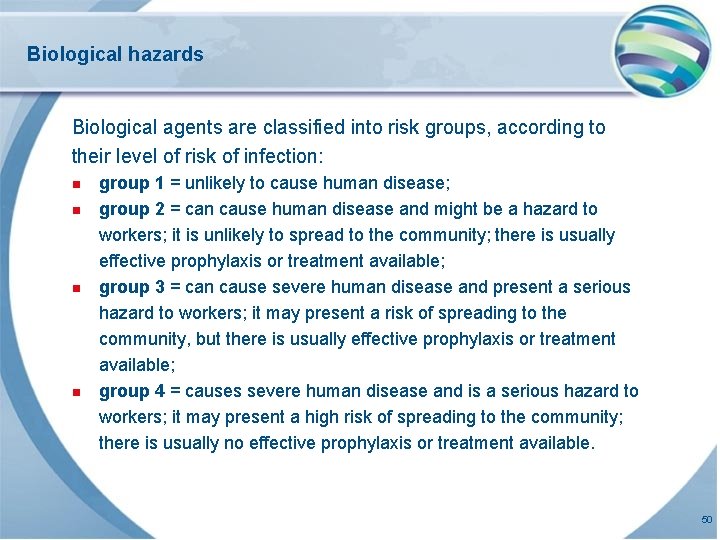 Biological hazards Biological agents are classified into risk groups, according to their level of