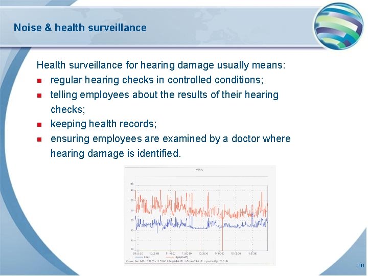 Noise & health surveillance Health surveillance for hearing damage usually means: n regular hearing