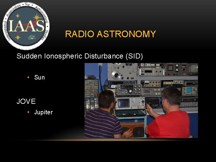 RADIO ASTRONOMY Sudden Ionospheric Disturbance (SID) • Sun JOVE • Jupiter RADIO ASTRONOMY Sudden Ionospheric Disturbance (SID) • Sun JOVE • Jupiter