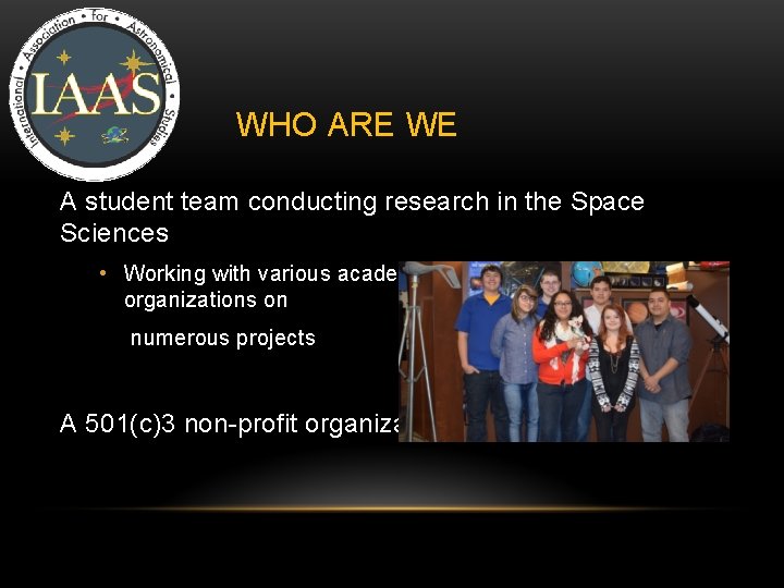 IAAS WHO ARE WE A student team conducting research in the Space Sciences • IAAS WHO ARE WE A student team conducting research in the Space Sciences •