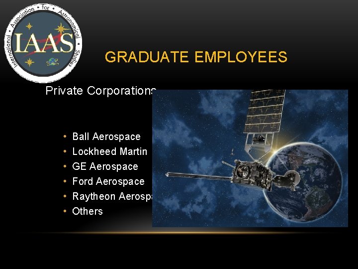 GRADUATE EMPLOYEES Private Corporations • • • Ball Aerospace Lockheed Martin GE Aerospace Ford GRADUATE EMPLOYEES Private Corporations • • • Ball Aerospace Lockheed Martin GE Aerospace Ford