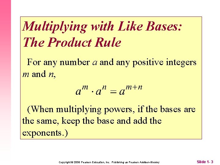 Multiplying with Like Bases: The Product Rule For any number a and any positive