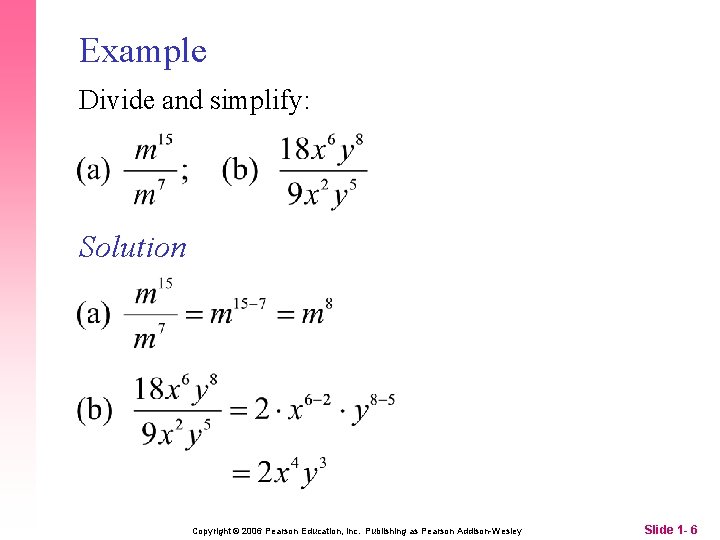 Example Divide and simplify: Solution Copyright © 2006 Pearson Education, Inc. Publishing as Pearson