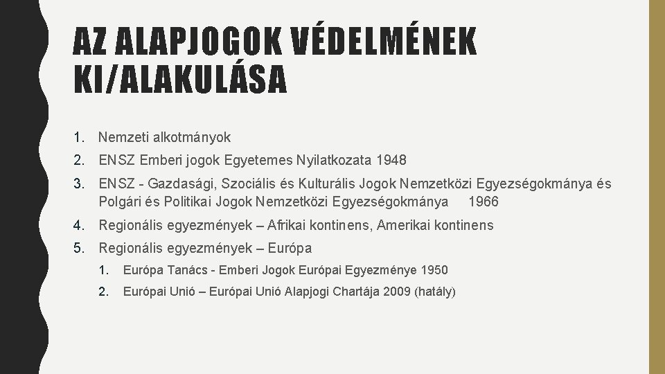 AZ ALAPJOGOK VÉDELMÉNEK KI/ALAKULÁSA 1. Nemzeti alkotmányok 2. ENSZ Emberi jogok Egyetemes Nyilatkozata 1948 AZ ALAPJOGOK VÉDELMÉNEK KI/ALAKULÁSA 1. Nemzeti alkotmányok 2. ENSZ Emberi jogok Egyetemes Nyilatkozata 1948