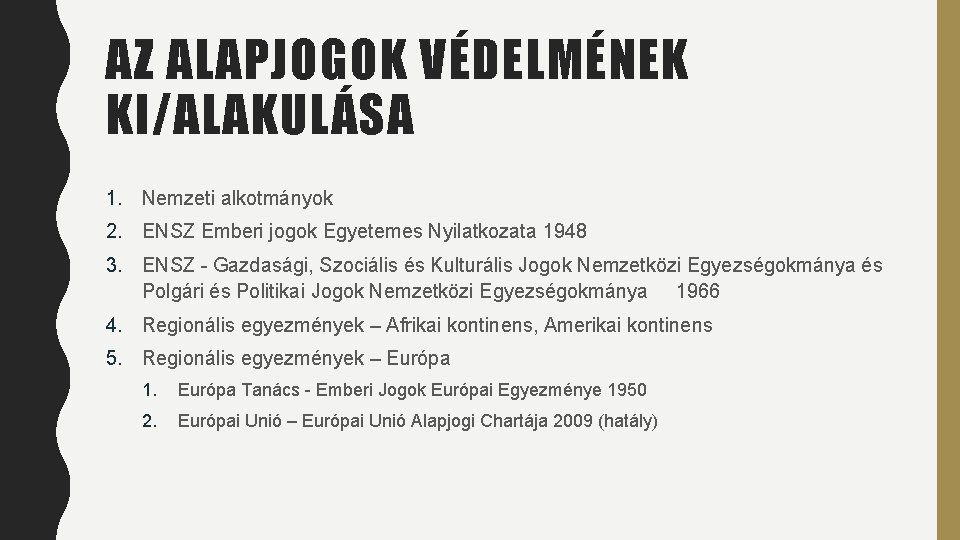 AZ ALAPJOGOK VÉDELMÉNEK KI/ALAKULÁSA 1. Nemzeti alkotmányok 2. ENSZ Emberi jogok Egyetemes Nyilatkozata 1948