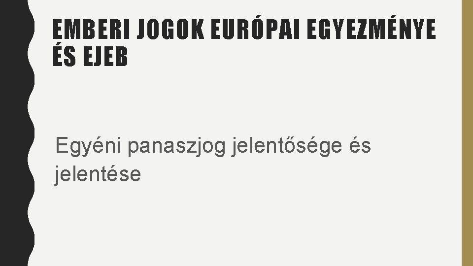 EMBERI JOGOK EURÓPAI EGYEZMÉNYE ÉS EJEB Egyéni panaszjog jelentősége és jelentése EMBERI JOGOK EURÓPAI EGYEZMÉNYE ÉS EJEB Egyéni panaszjog jelentősége és jelentése
