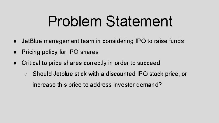 Problem Statement ● Jet. Blue management team in considering IPO to raise funds ●